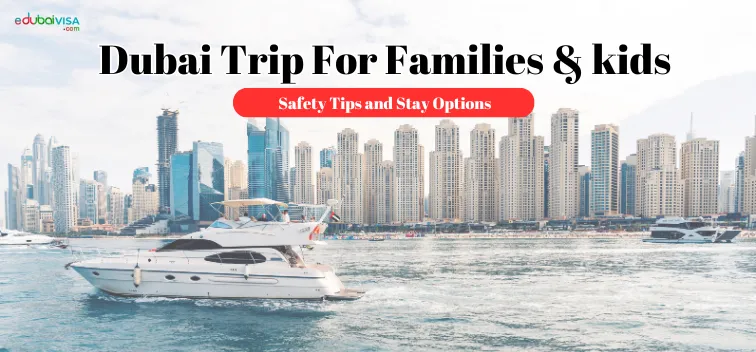 Dubai trip for Families and kids : Safety Tips and Stay Options